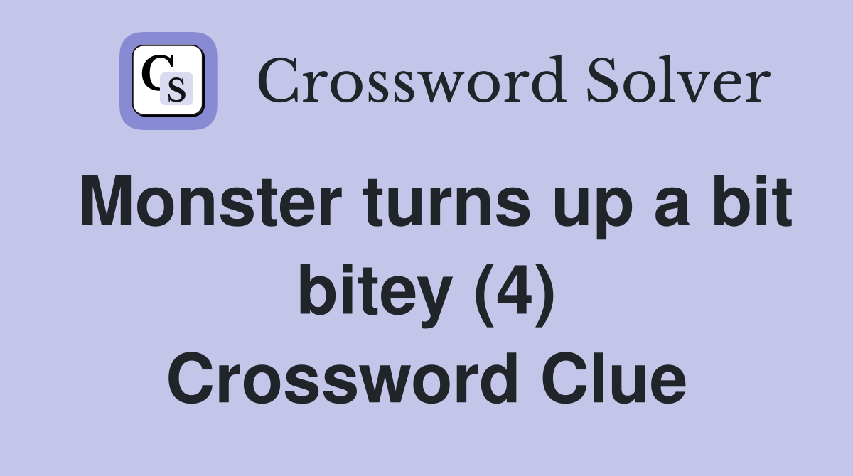 Monster turns up a bit bitey (4) Crossword Clue