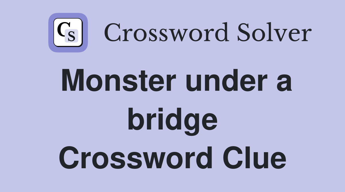 Monster under a bridge Crossword Clue