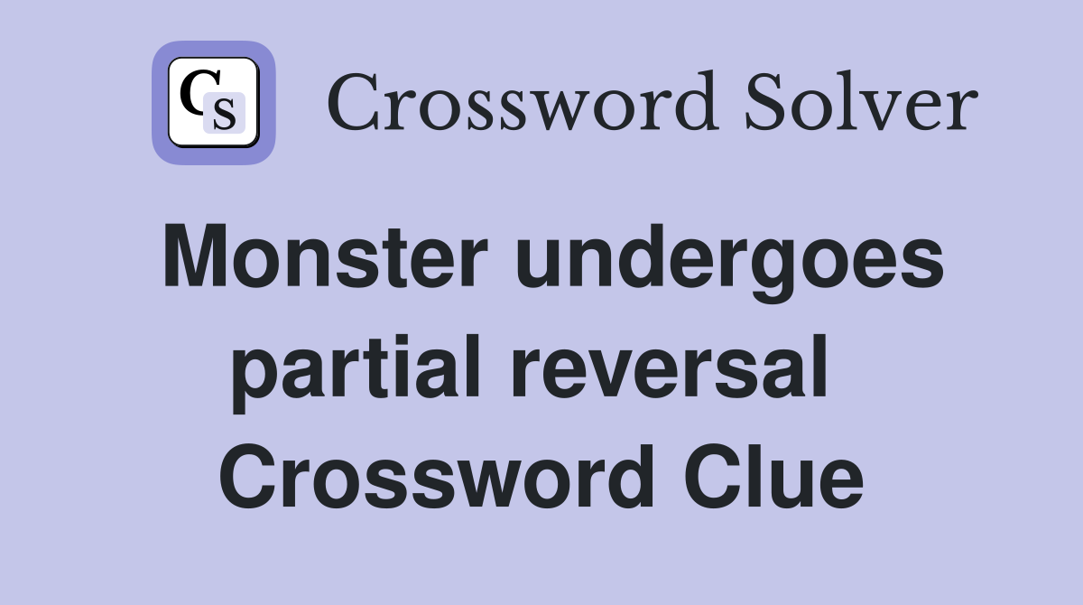 Monster undergoes partial reversal  Crossword Clue