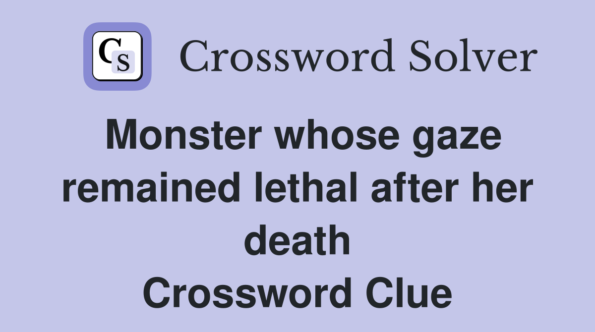 Monster whose gaze remained lethal after her death Crossword Clue