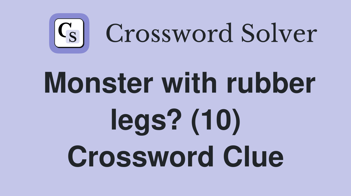 Monster with rubber legs? (10) Crossword Clue