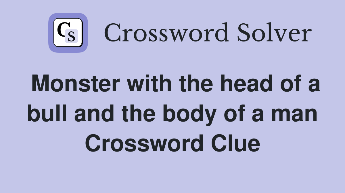 Monster with the head of a bull and the body of a man Crossword Clue