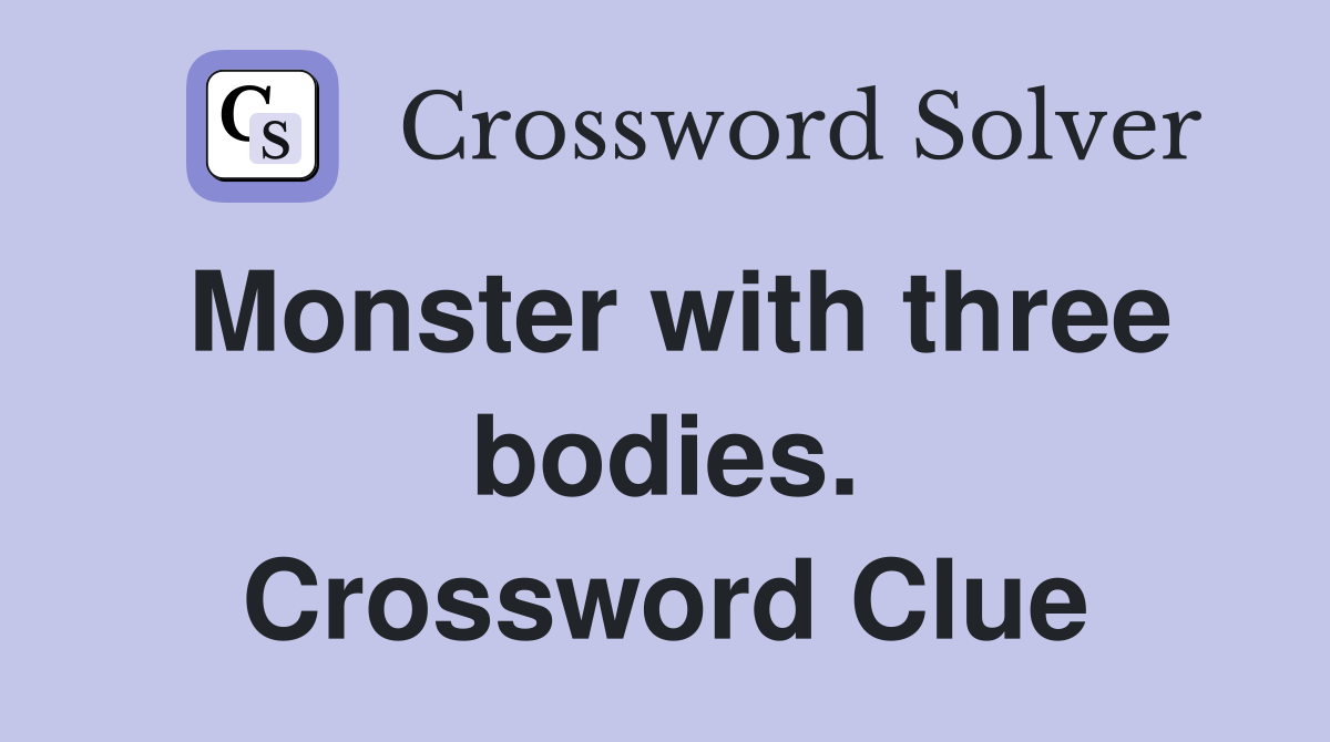 Monster with three bodies. Crossword Clue