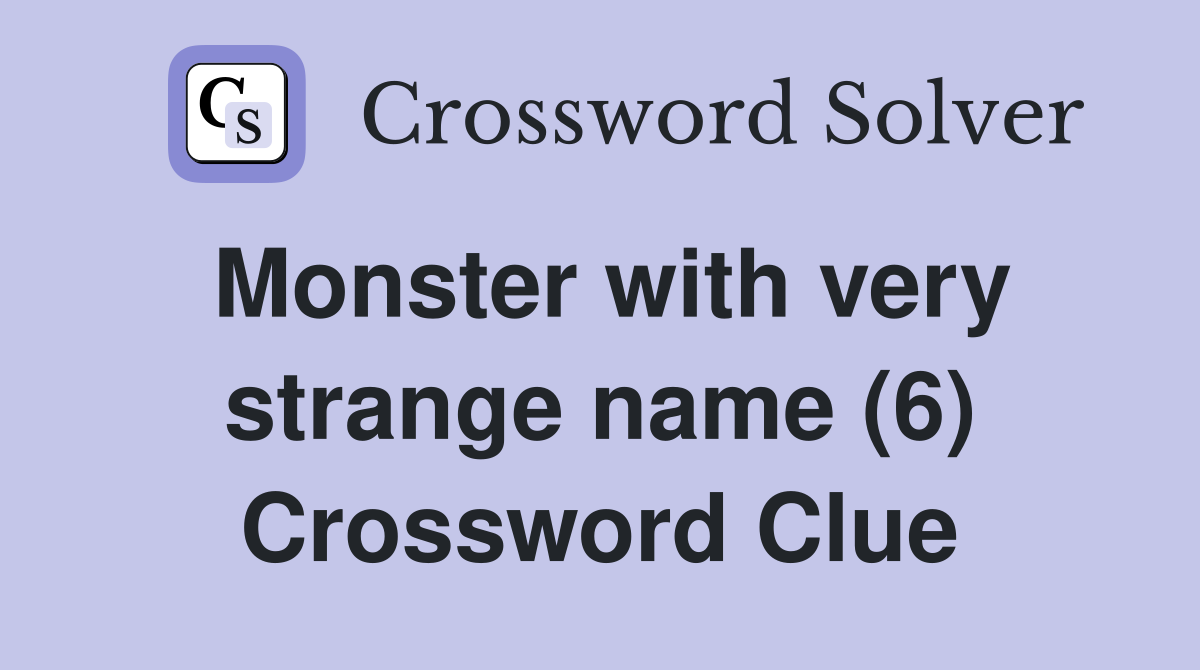 Monster with very strange name (6) Crossword Clue