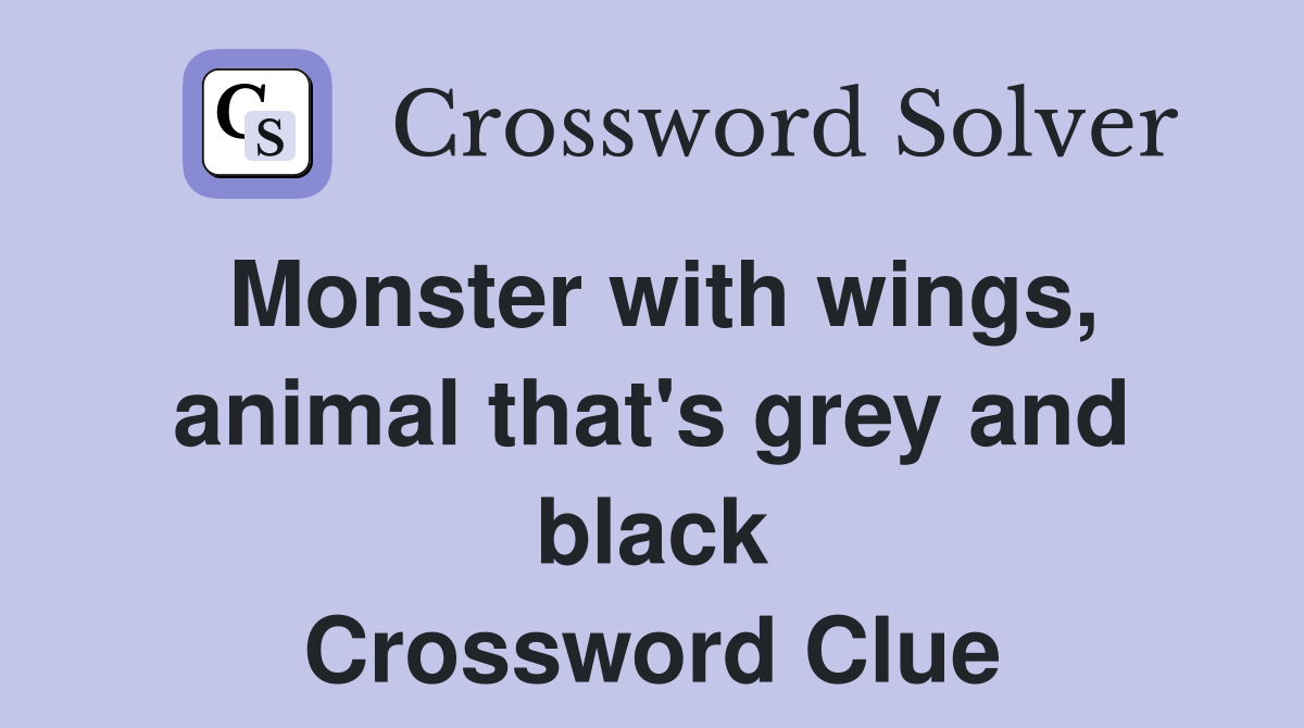 Monster with wings, animal that's grey and black Crossword Clue