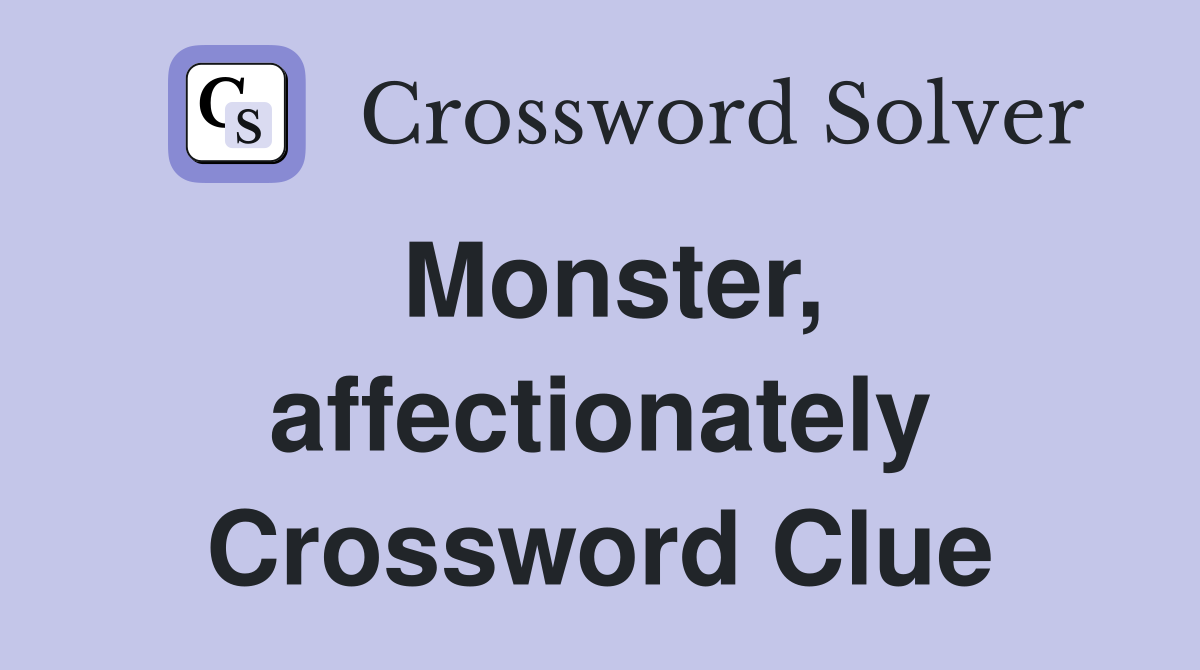 Monster, affectionately Crossword Clue