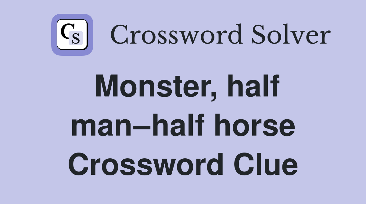 Monster, half man–half horse Crossword Clue