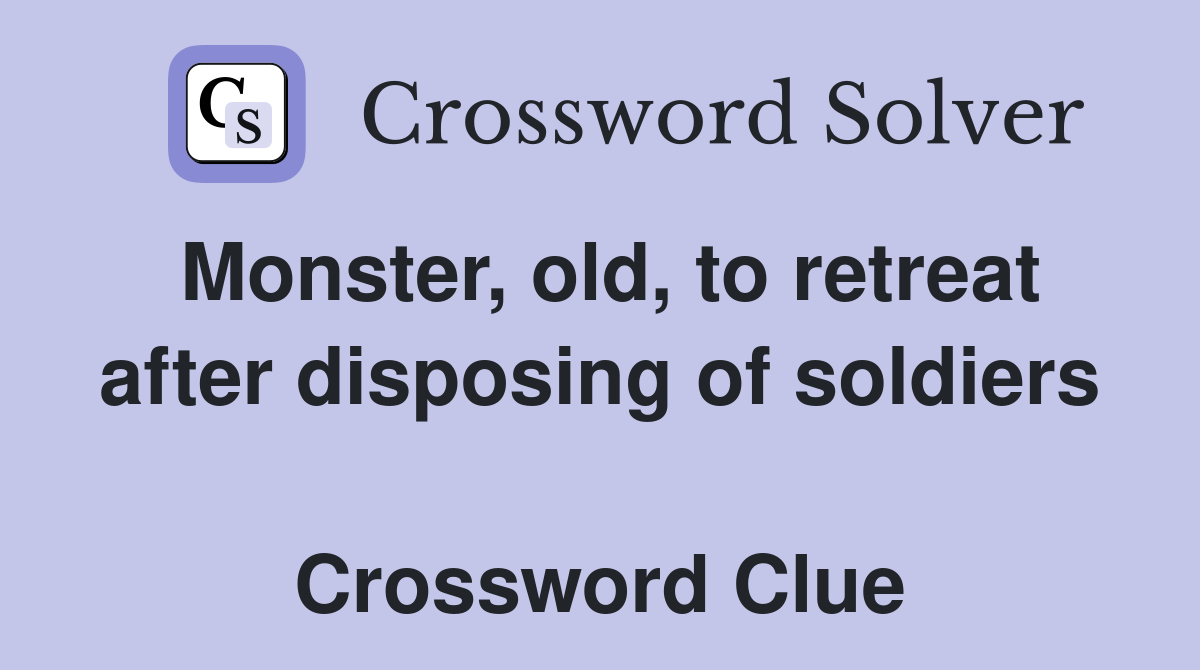 Monster, old, to retreat after disposing of soldiers  Crossword Clue