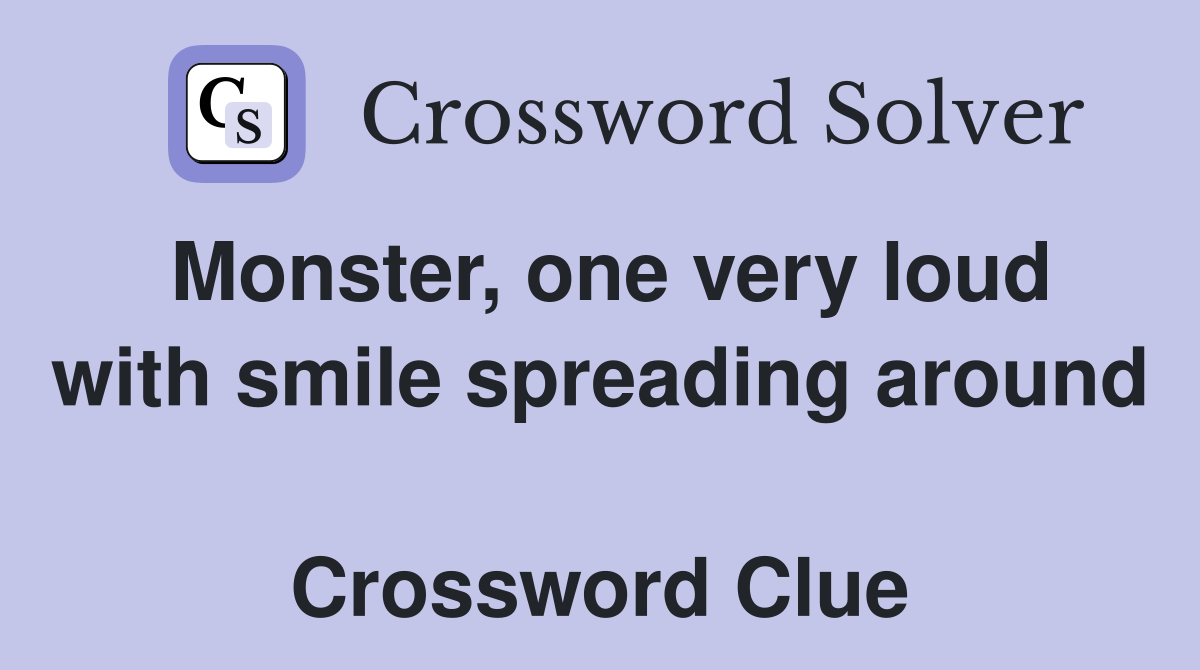 Monster, one very loud with smile spreading around  Crossword Clue