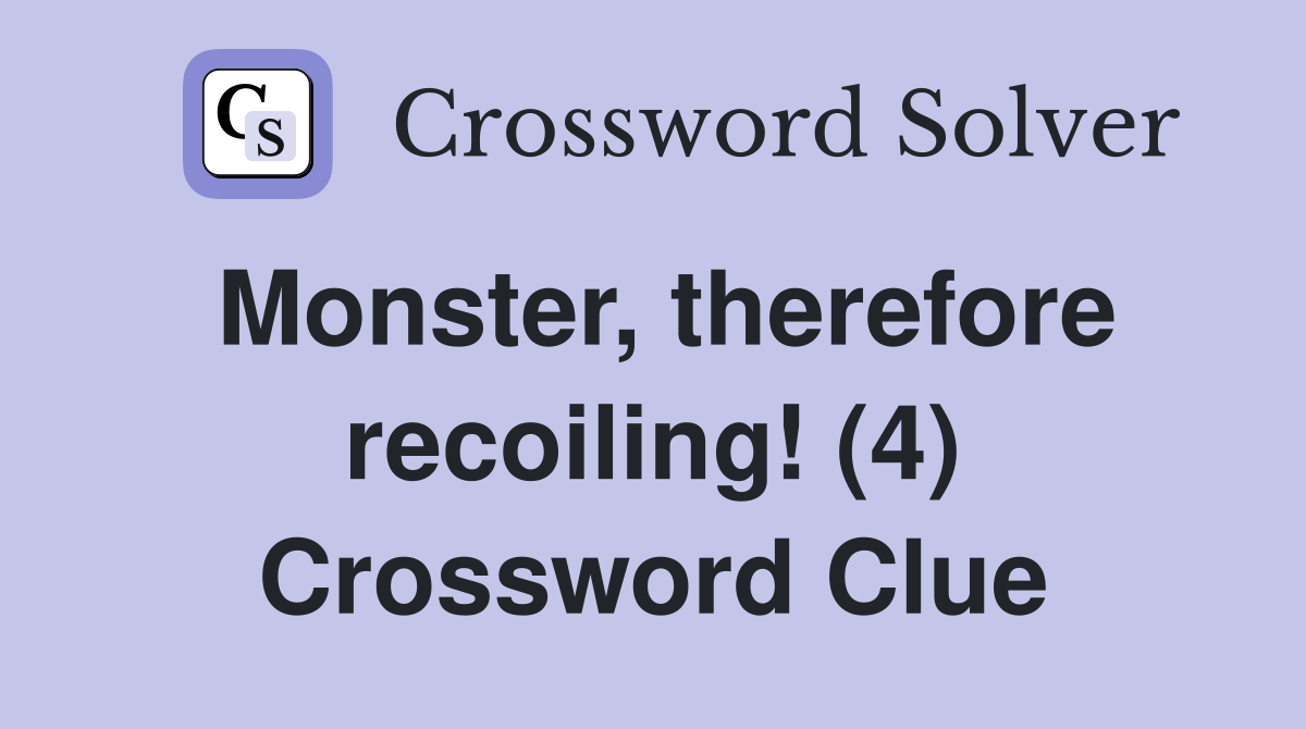 Monster, therefore recoiling! (4) Crossword Clue