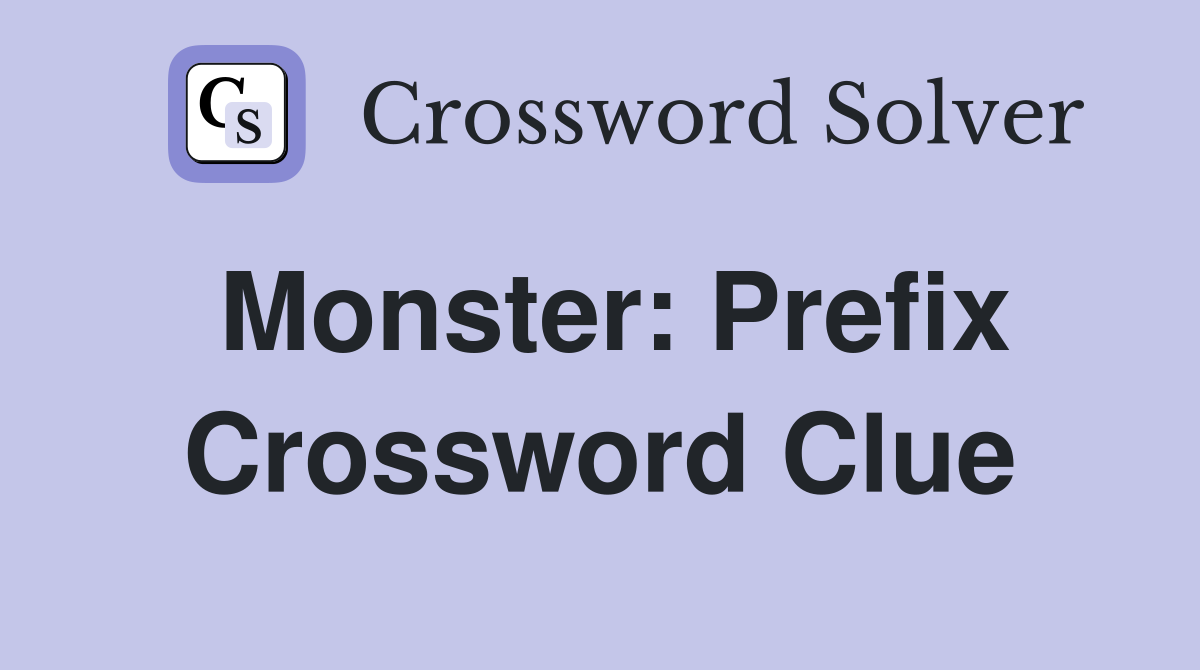 Monster: Prefix Crossword Clue