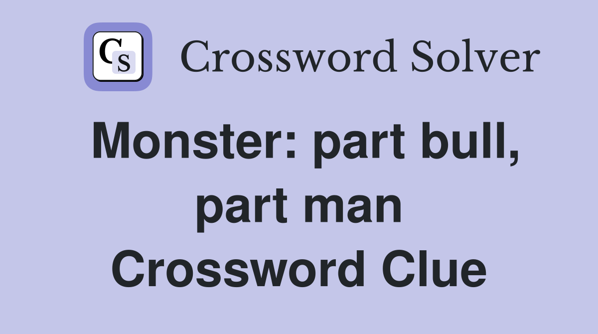 Monster: part bull, part man Crossword Clue