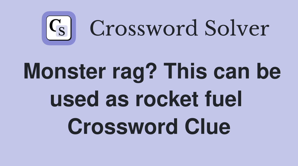 Monster rag? This can be used as rocket fuel  Crossword Clue