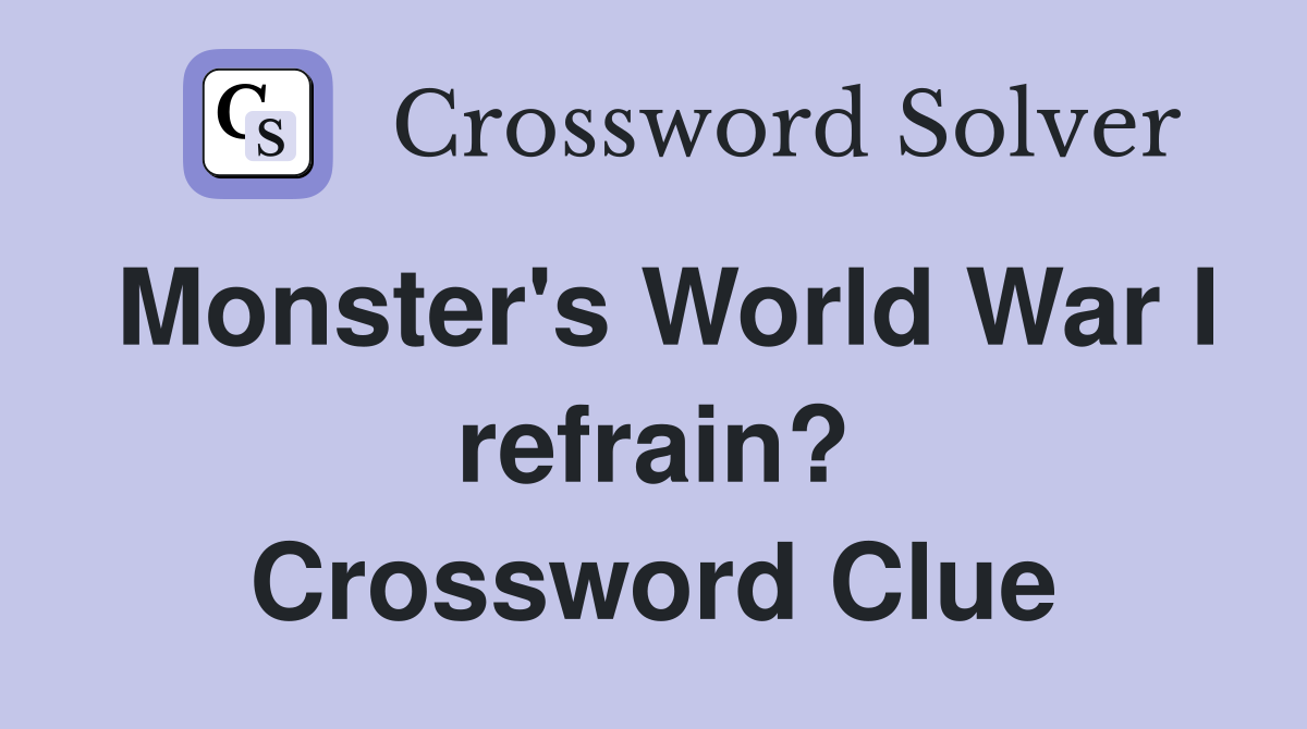 Monster's World War I refrain? Crossword Clue