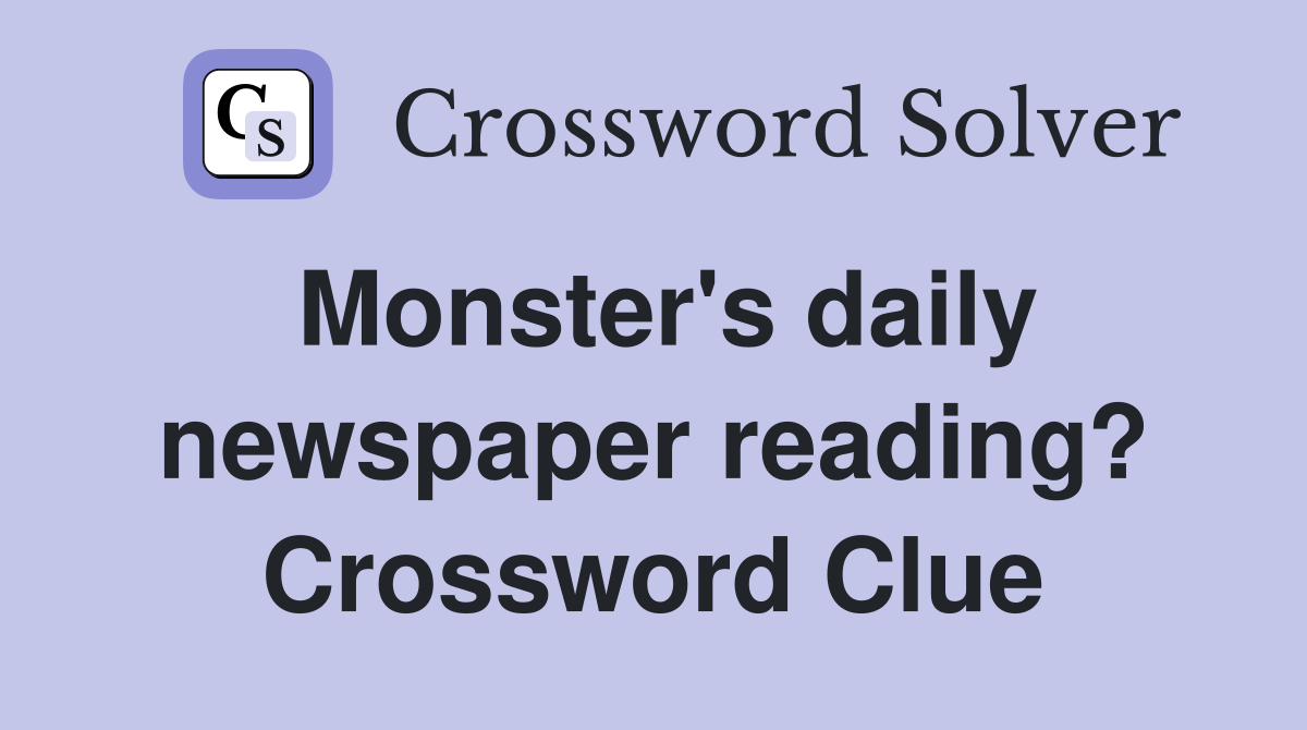 Monster's daily newspaper reading? Crossword Clue