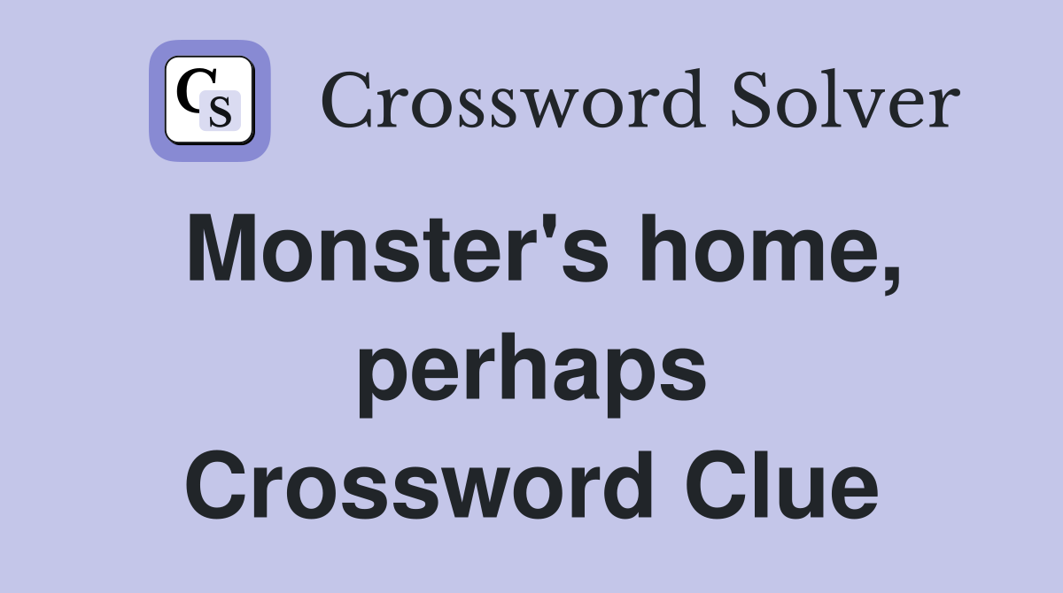 Monster's home, perhaps Crossword Clue