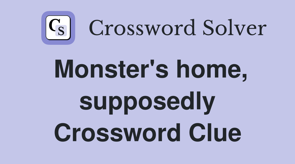 Monster's home, supposedly Crossword Clue