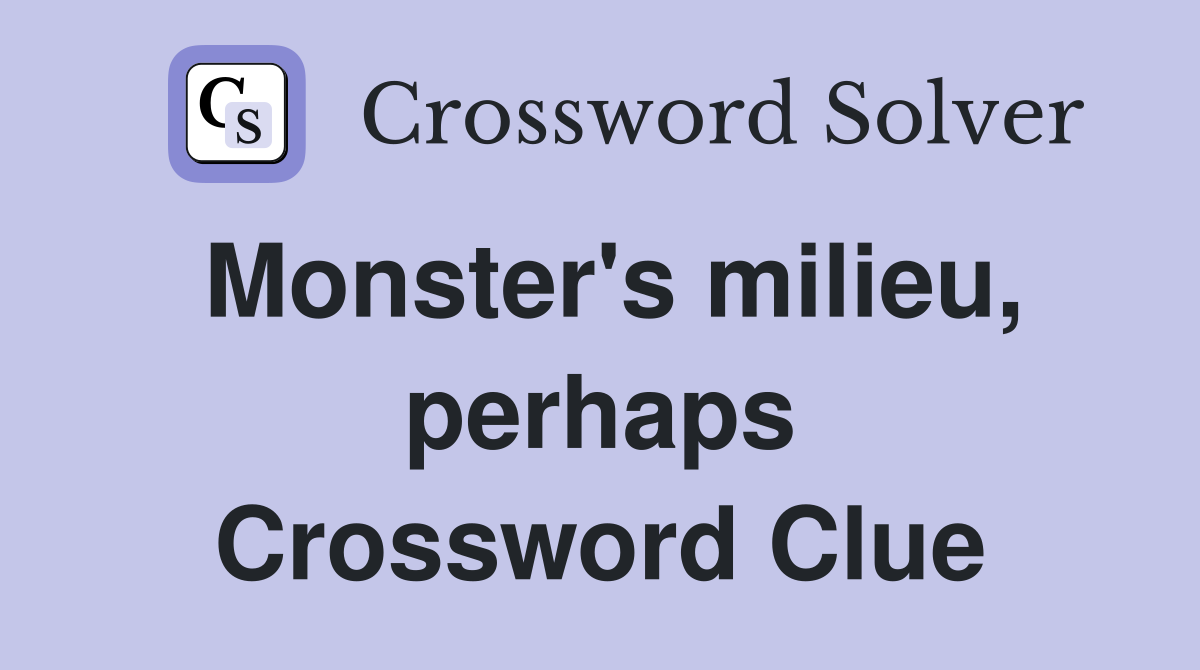 Monster's milieu, perhaps Crossword Clue
