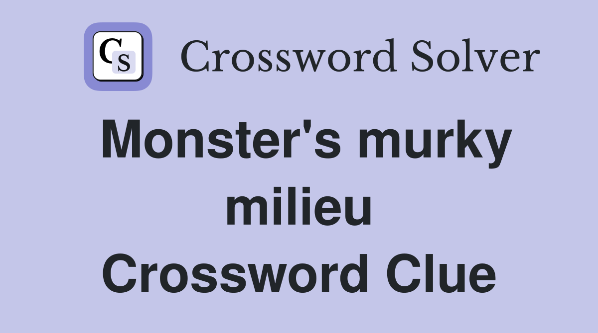 Monster's murky milieu Crossword Clue