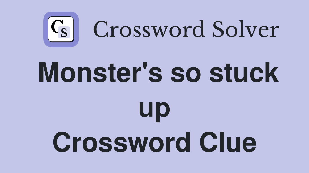 Monster's so stuck up Crossword Clue