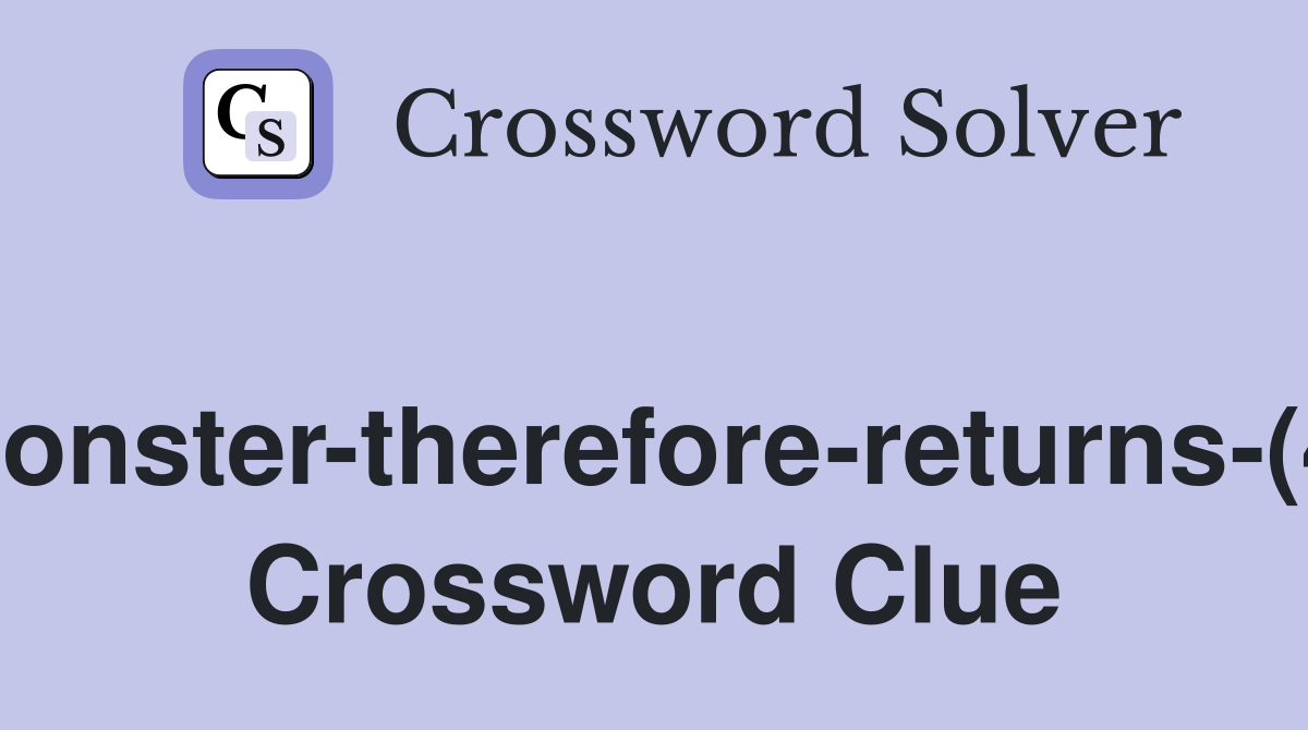 Monster-therefore-returns-(4) Crossword Clue