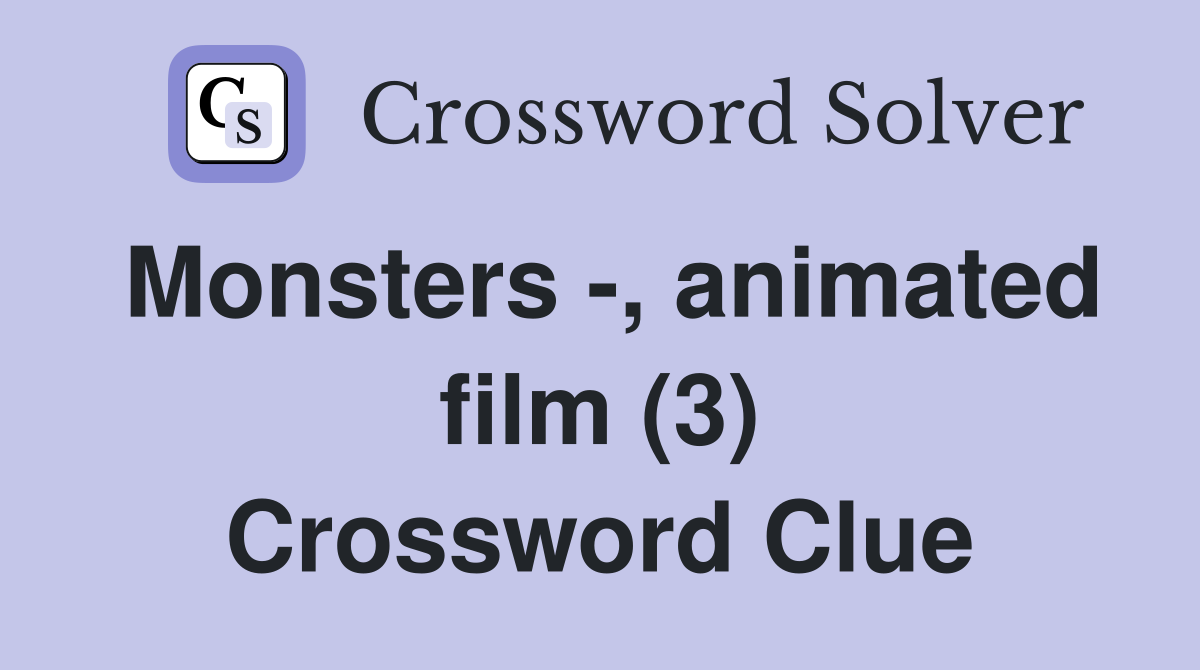 Monsters -, animated film (3) Crossword Clue