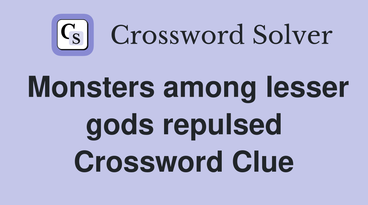 Monsters among lesser gods repulsed Crossword Clue