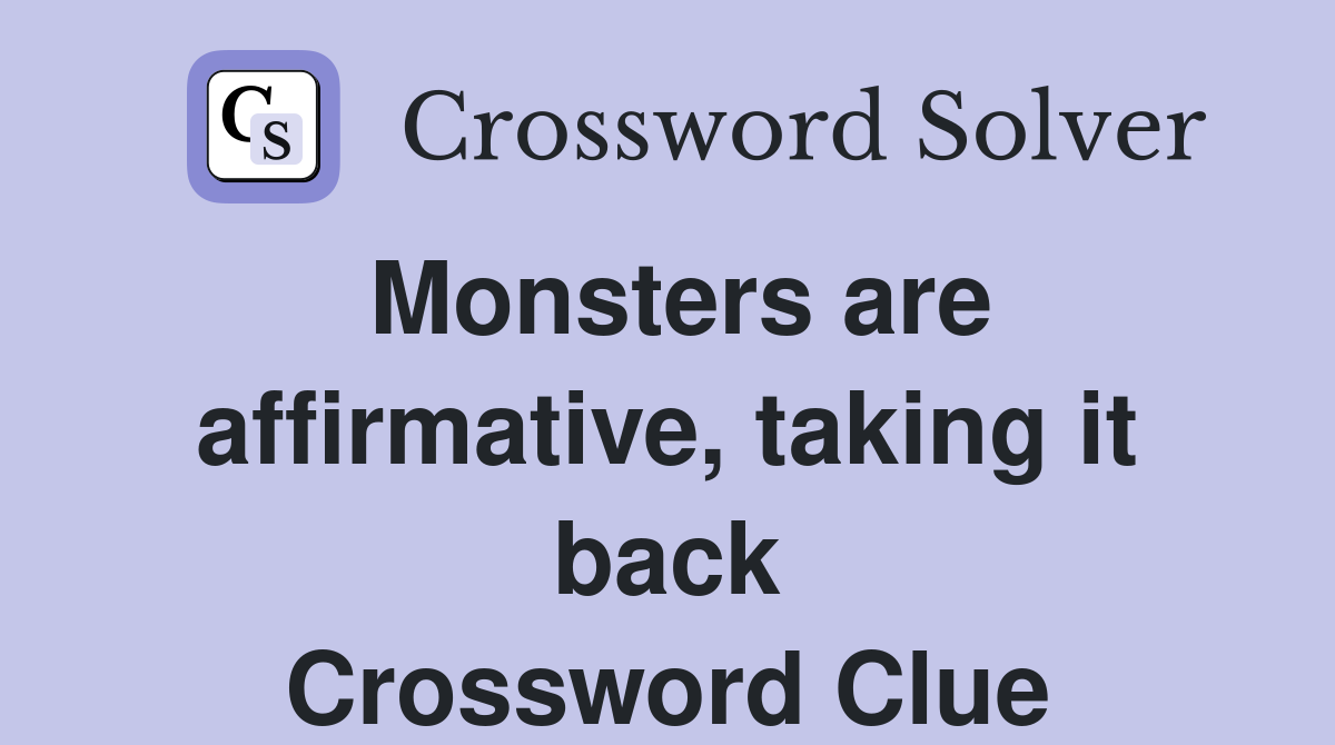 Monsters are affirmative, taking it back Crossword Clue
