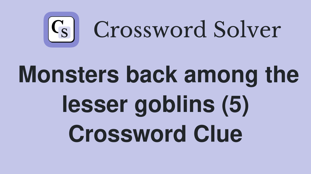 Monsters back among the lesser goblins (5) Crossword Clue