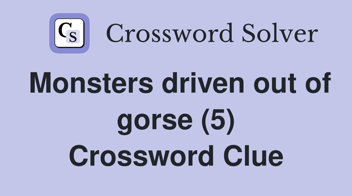 Monsters driven out of gorse (5) Crossword Clue