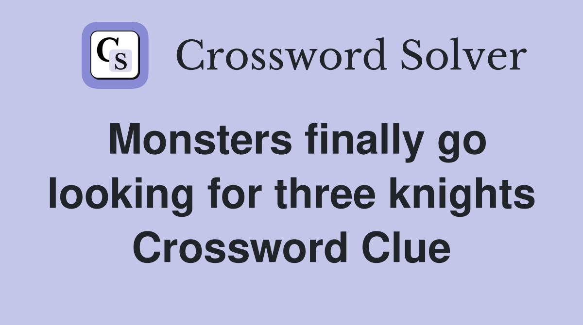 Monsters finally go looking for three knights Crossword Clue