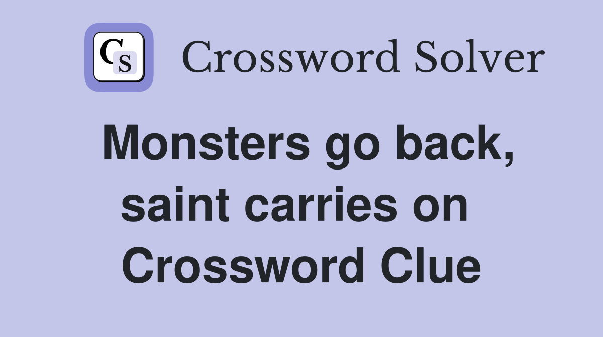 Monsters go back, saint carries on  Crossword Clue