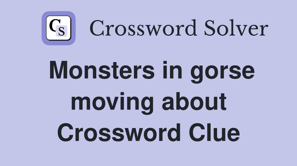 Monsters in gorse moving about Crossword Clue