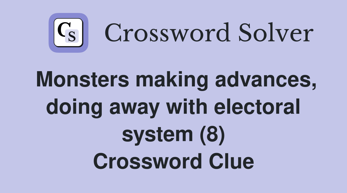 Monsters making advances, doing away with electoral system (8) Crossword Clue