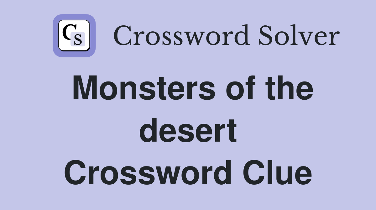 Monsters of the desert Crossword Clue