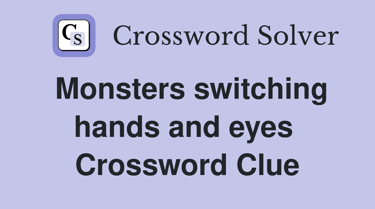 Monsters switching hands and eyes  Crossword Clue