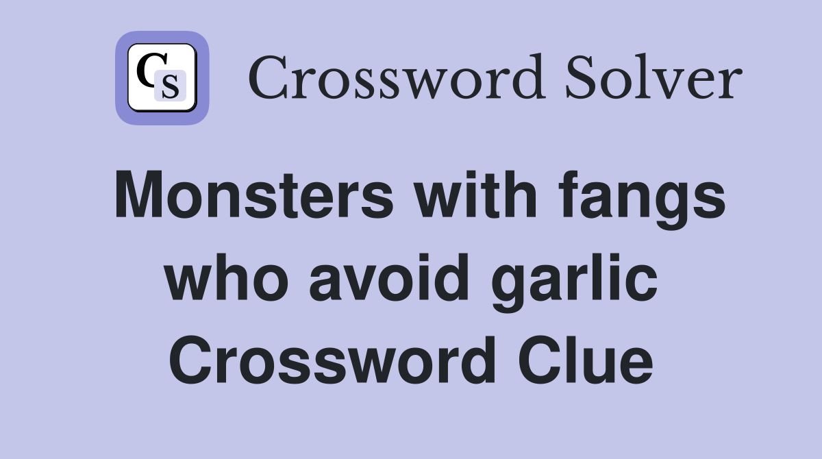 Monsters with fangs who avoid garlic Crossword Clue