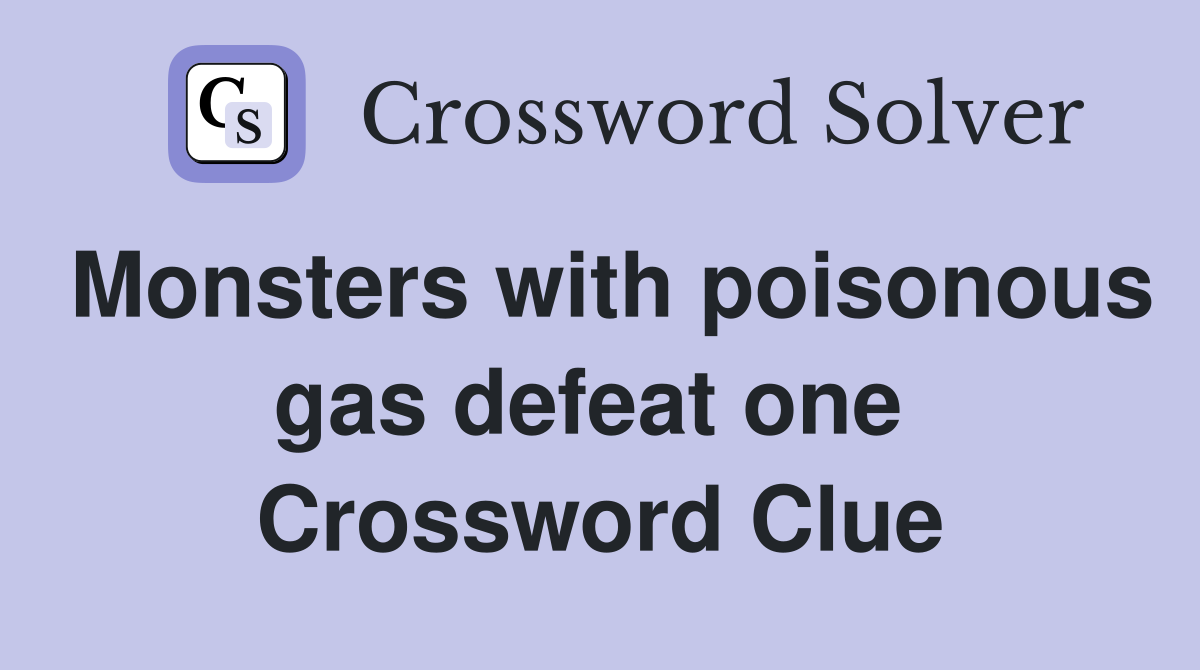 Monsters with poisonous gas defeat one  Crossword Clue