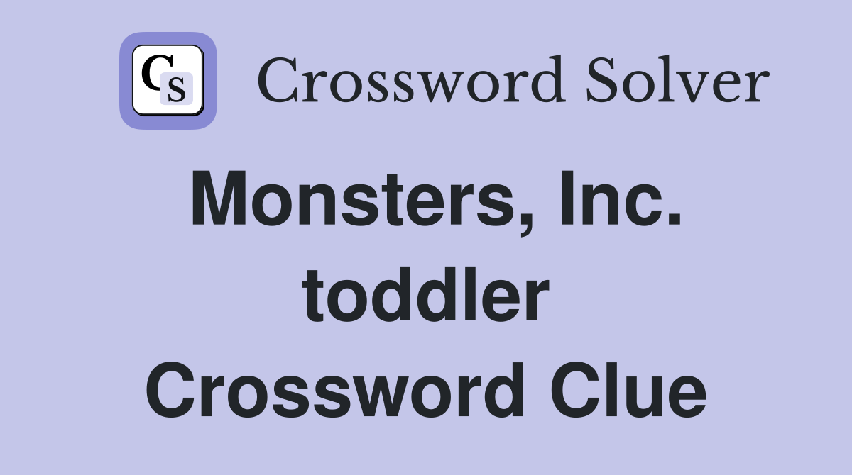 Monsters, Inc. toddler Crossword Clue
