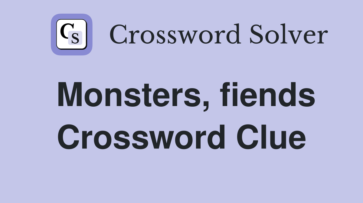 Monsters, fiends Crossword Clue