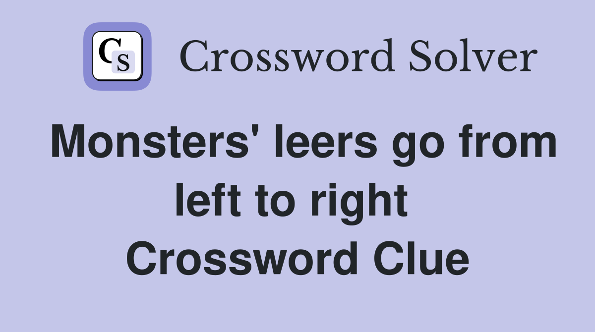 Monsters' leers go from left to right  Crossword Clue