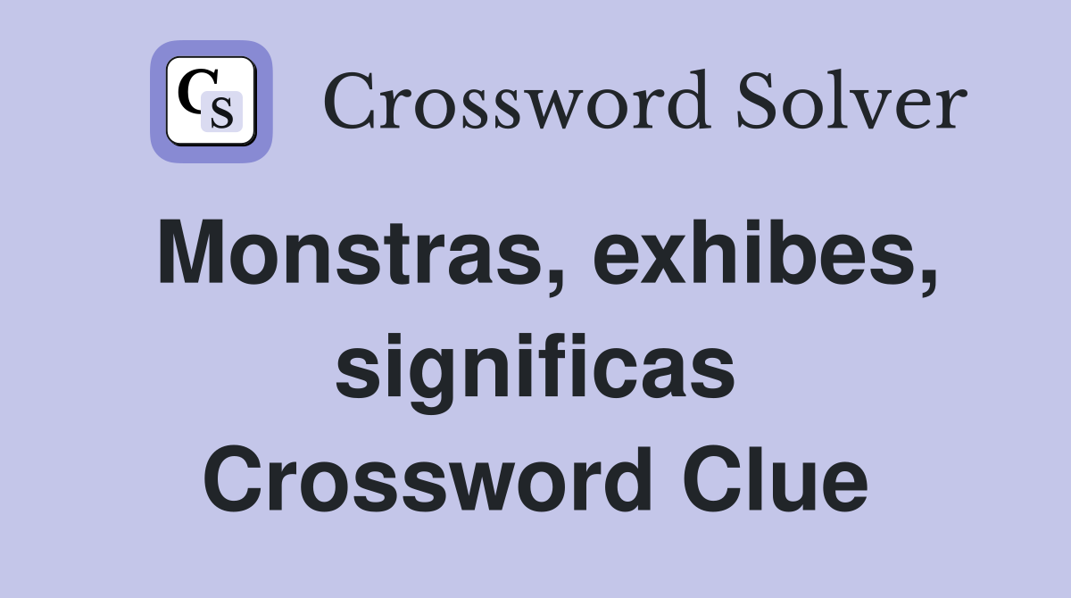 Monstras, exhibes, significas Crossword Clue