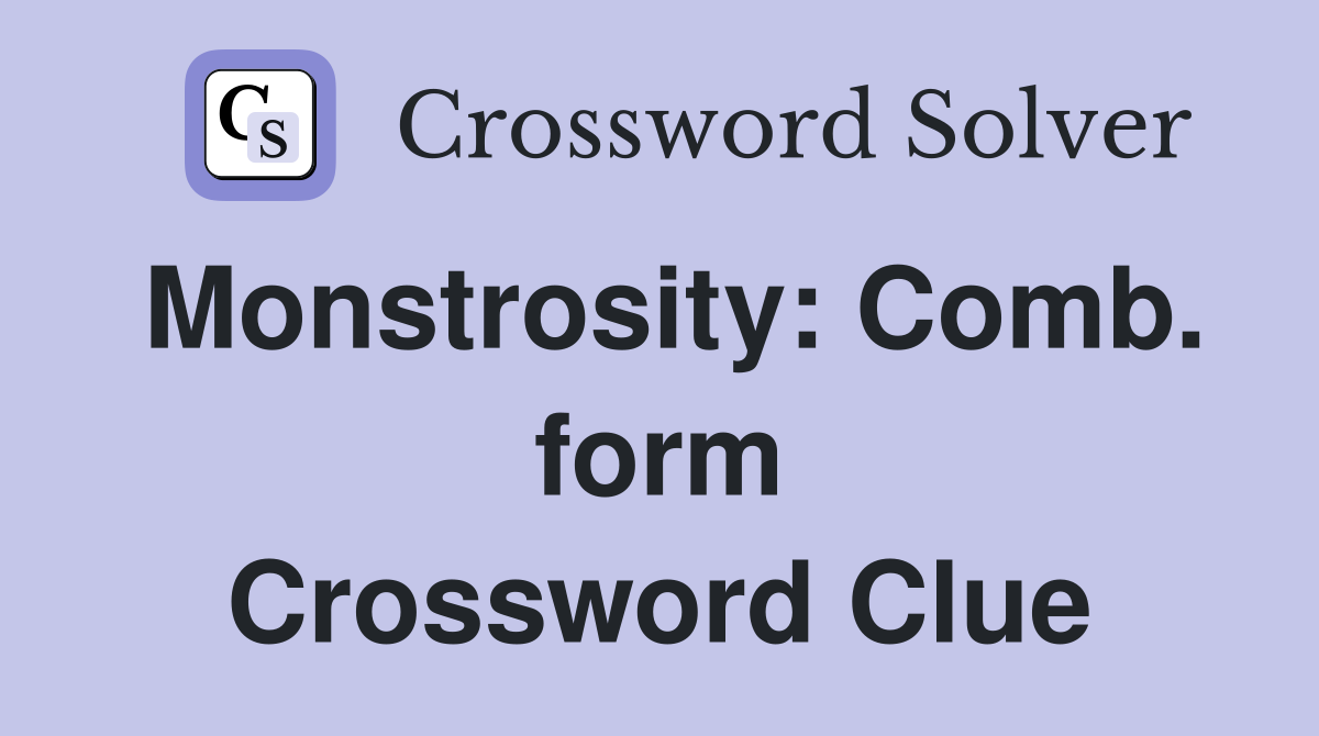 Monstrosity: Comb. form Crossword Clue