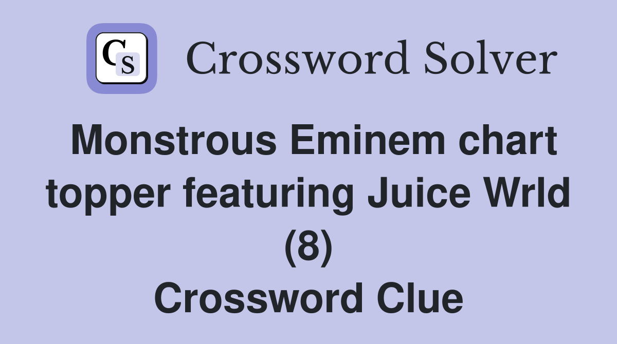 Monstrous Eminem chart topper featuring Juice Wrld (8) Crossword Clue