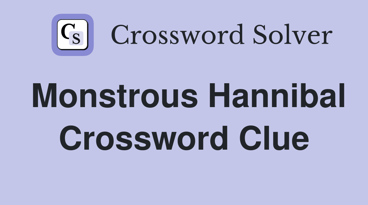 Monstrous Hannibal Crossword Clue
