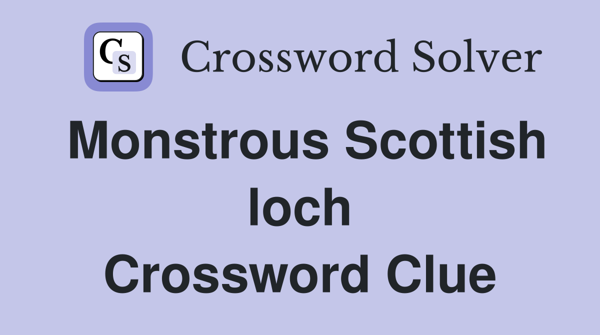 Monstrous Scottish loch Crossword Clue