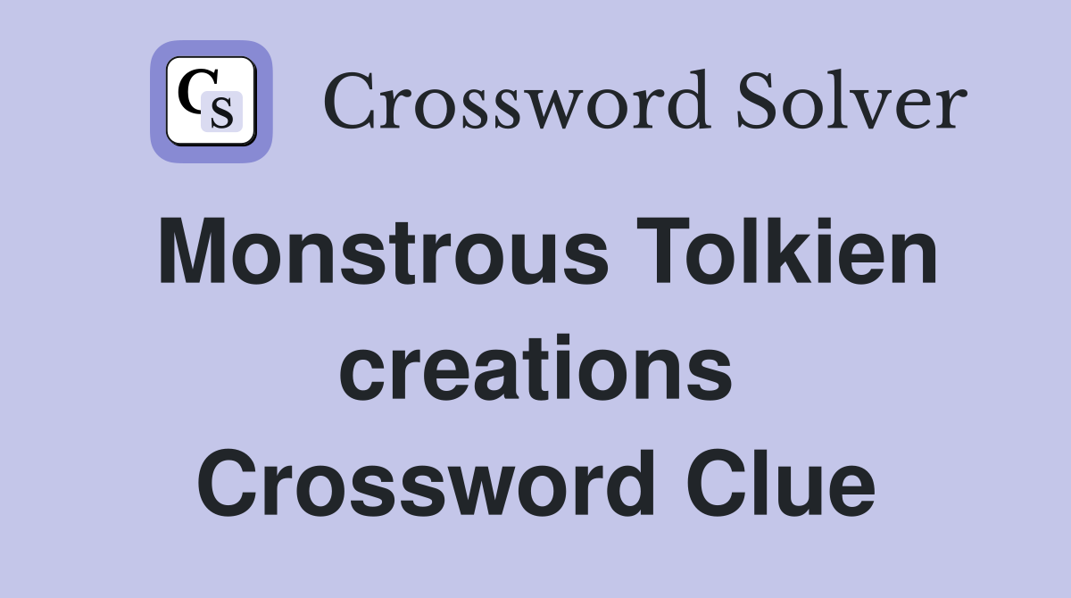 Monstrous Tolkien creations Crossword Clue