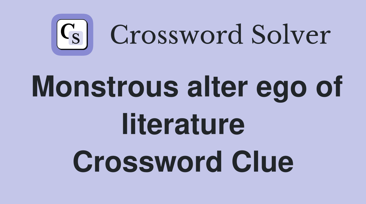 Monstrous alter ego of literature Crossword Clue