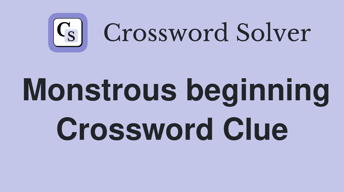 Monstrous beginning Crossword Clue