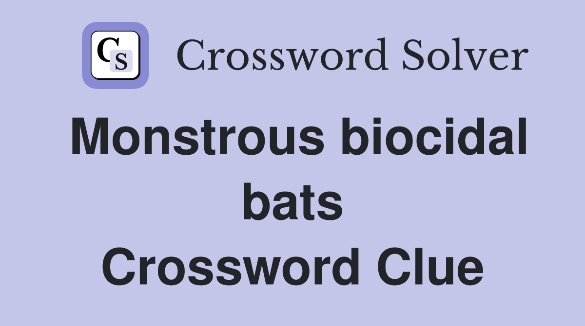 Monstrous biocidal bats Crossword Clue